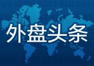 外盘头条：英特尔上涨 特朗普就职典礼将移至室内举行 高盛向CEO和总裁分别授予8000万美元留任奖励